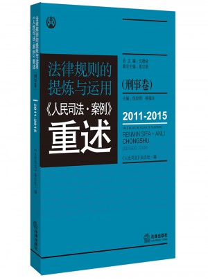 法律規則的提煉與運用：人民司法案例重述.刑事卷（2011-2015）