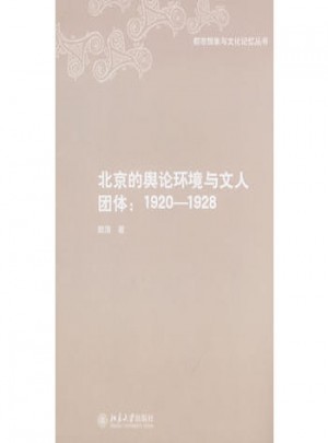 都市想象與文化記憶叢書·北京的輿論環境與文人團體：1920-1928