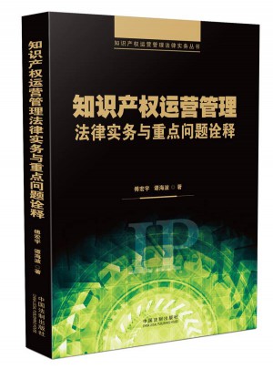 知識(shí)產(chǎn)權(quán)運(yùn)營(yíng)管理法律實(shí)務(wù)與重點(diǎn)問題詮釋